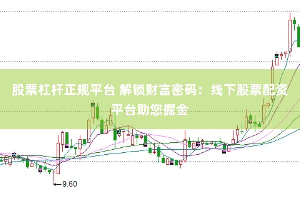 股票杠杆正规平台 解锁财富密码：线下股票配资平台助您掘金