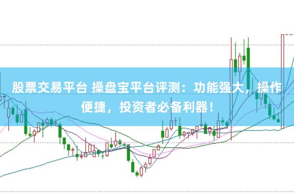 股票交易平台 操盘宝平台评测：功能强大，操作便捷，投资者必备利器！