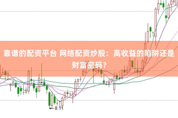 靠谱的配资平台 网络配资炒股：高收益的陷阱还是财富密码？