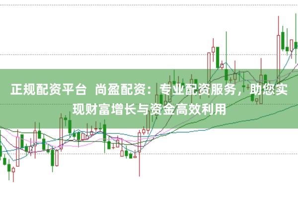 正规配资平台 尚盈配资:专业配资服务,助您实现财富增长与资金高效利用