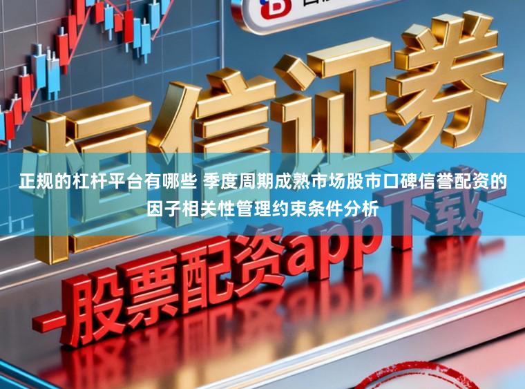 正规的杠杆平台有哪些 季度周期成熟市场股市口碑信誉配资的因子相关性管理约束条件分析