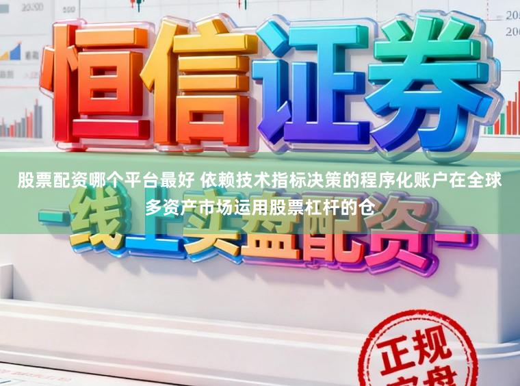股票配资哪个平台最好 依赖技术指标决策的程序化账户在全球多资产市场运用股票杠杆的仓