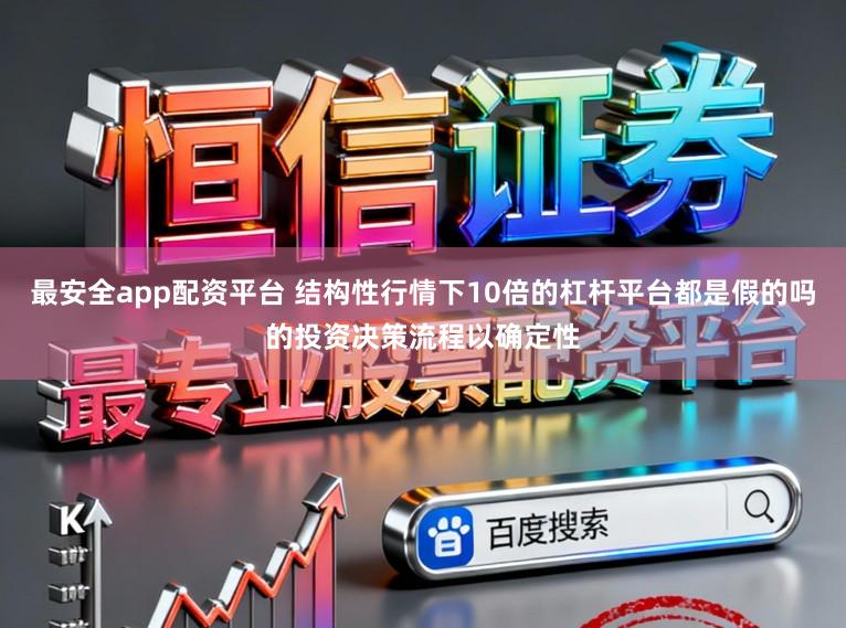 最安全app配资平台 结构性行情下10倍的杠杆平台都是假的吗的投资决策流程以确定性