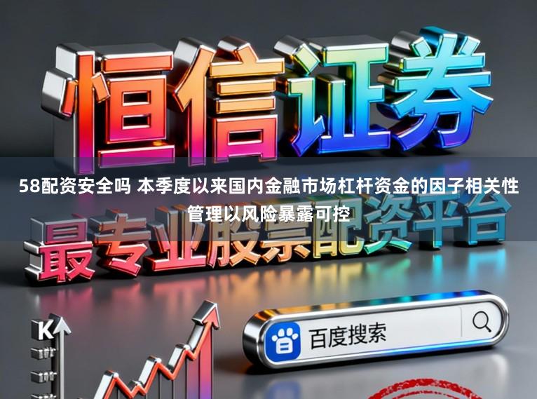 58配资安全吗 本季度以来国内金融市场杠杆资金的因子相关性管理以风险暴露可控