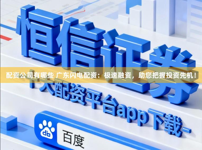配资公司有哪些 广东闪电配资:极速融资,助您把握投资先机!