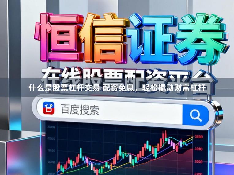 什么是股票杠杆交易 配资免息，轻松撬动财富杠杆