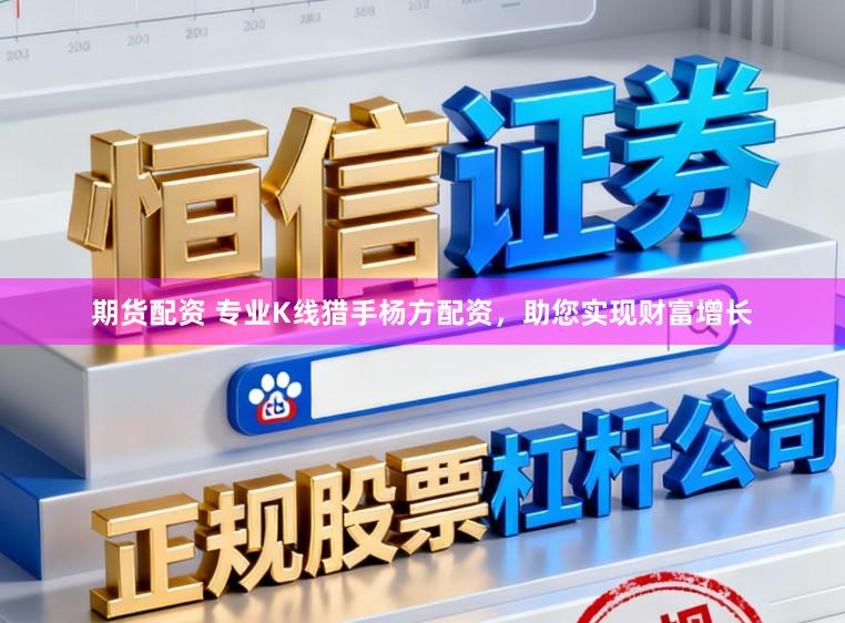 期货配资 专业K线猎手杨方配资，助您实现财富增长