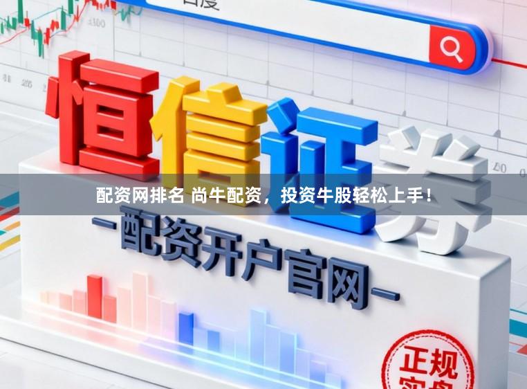 配资网排名 尚牛配资，投资牛股轻松上手！