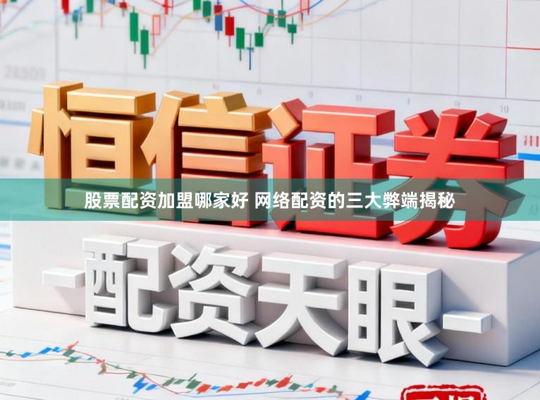 股票配资加盟哪家好 网络配资的三大弊端揭秘