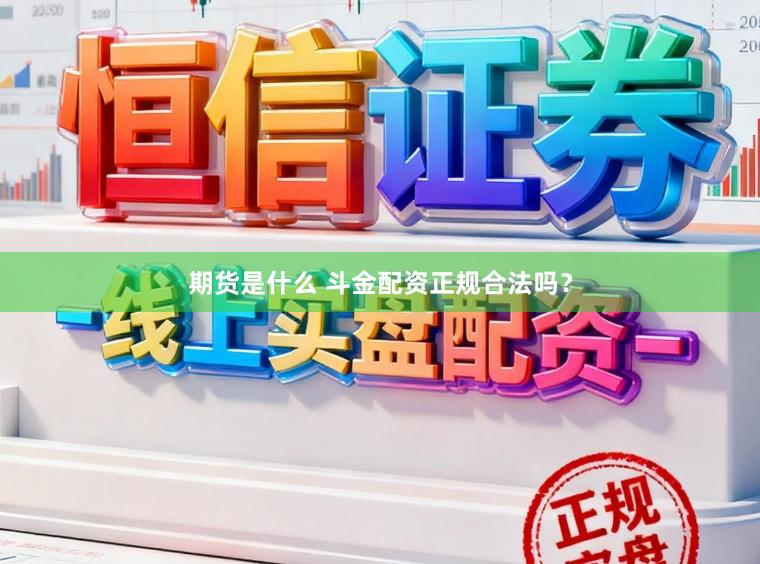 期货是什么 斗金配资正规合法吗？