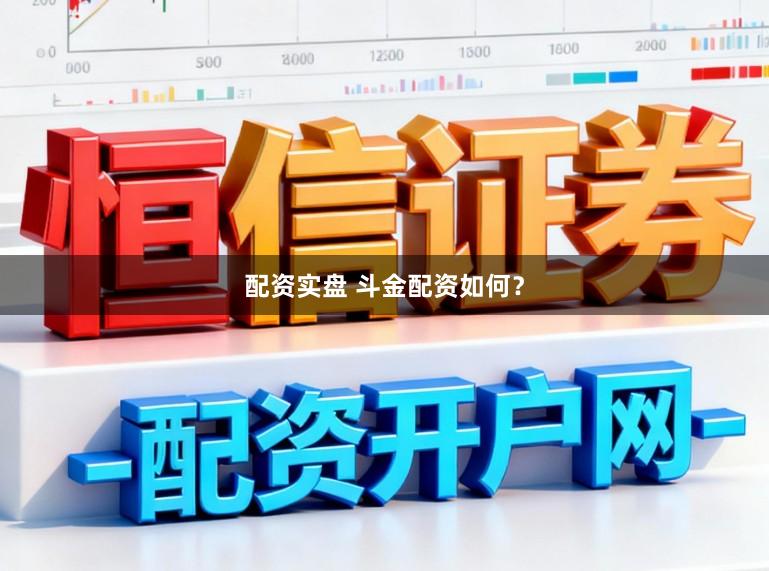 配资实盘 斗金配资如何？