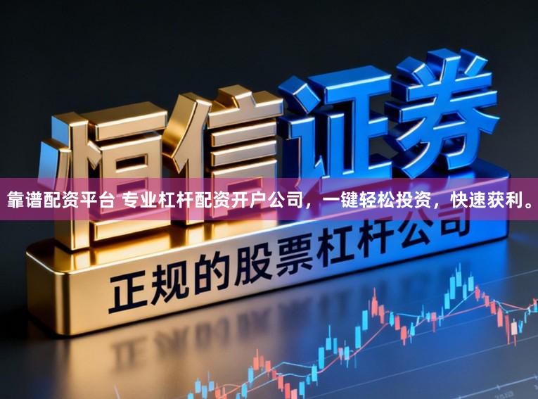 靠谱配资平台 专业杠杆配资开户公司，一键轻松投资，快速获利。