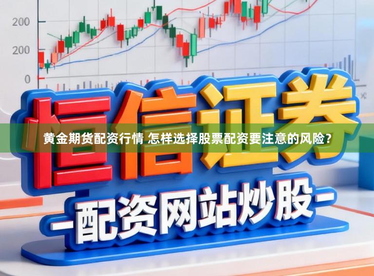 黄金期货配资行情 怎样选择股票配资要注意的风险？