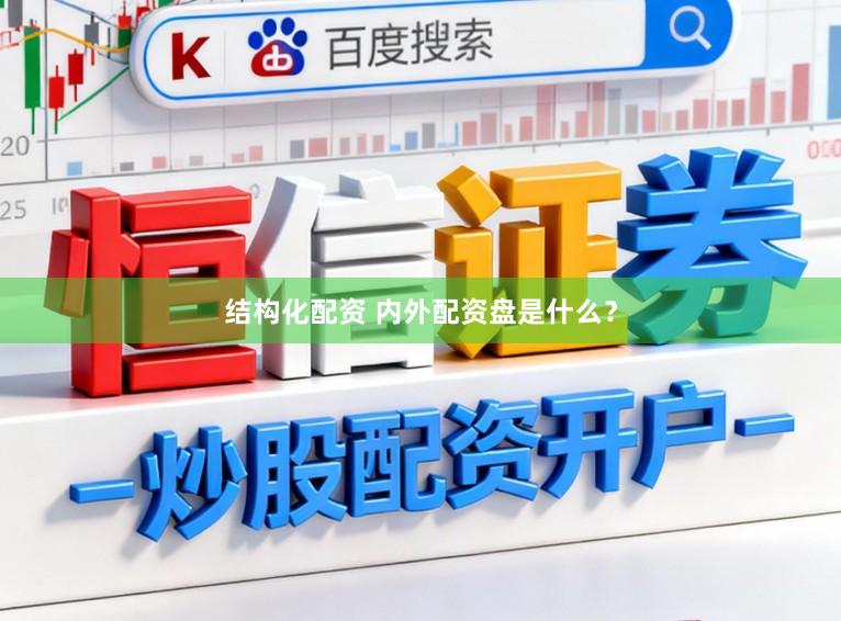 结构化配资 内外配资盘是什么？