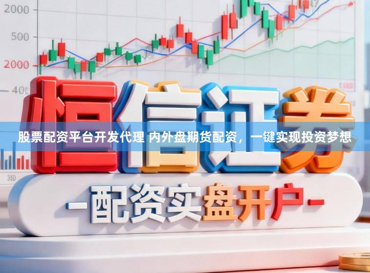 股票配资平台开发代理 内外盘期货配资，一键实现投资梦想