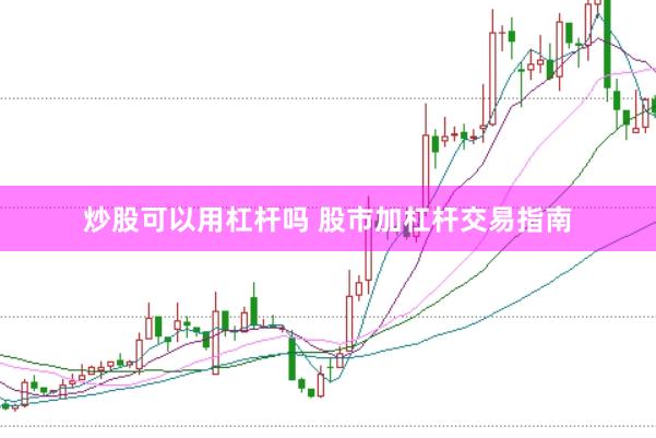 炒股可以用杠杆吗 股市加杠杆交易指南