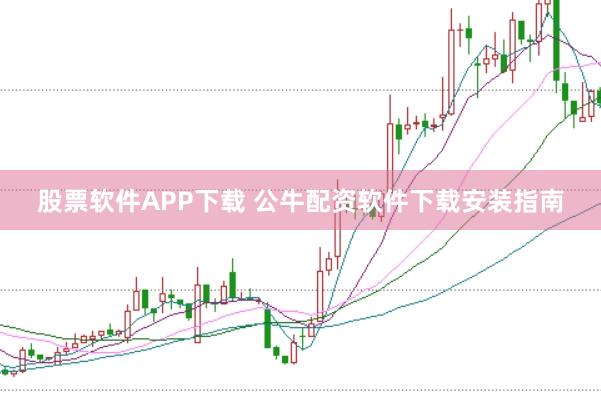 股票软件APP下载 公牛配资软件下载安装指南