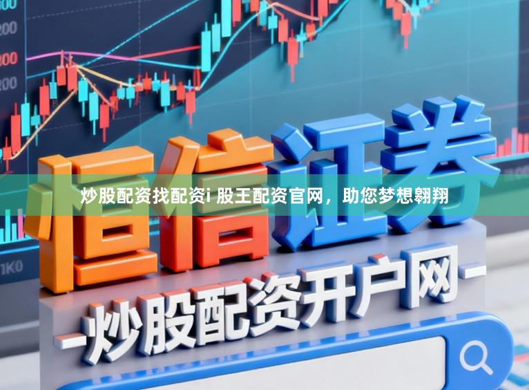 炒股配资找配资i 股王配资官网，助您梦想翱翔