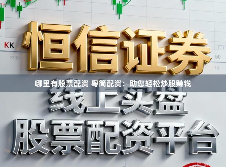 哪里有股票配资 粤简配资：助您轻松炒股赚钱