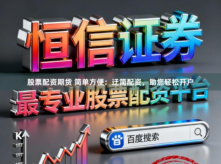 股票配资期货 简单方便:迂简配资,助您轻松开户